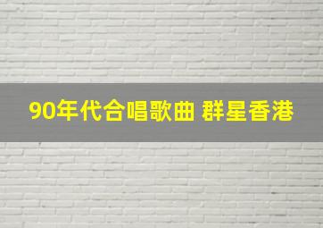 90年代合唱歌曲 群星香港